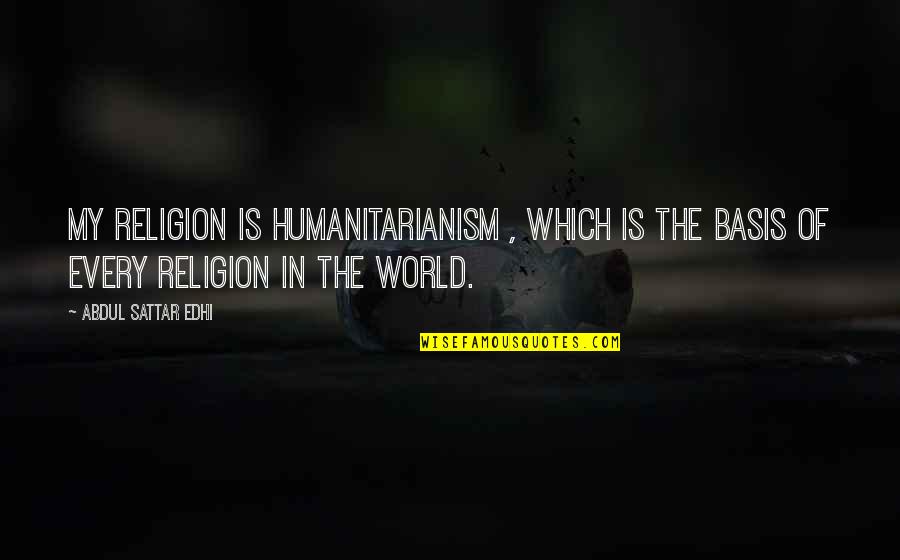 Mortadella Pizza Quotes By Abdul Sattar Edhi: My religion is humanitarianism , which is the
