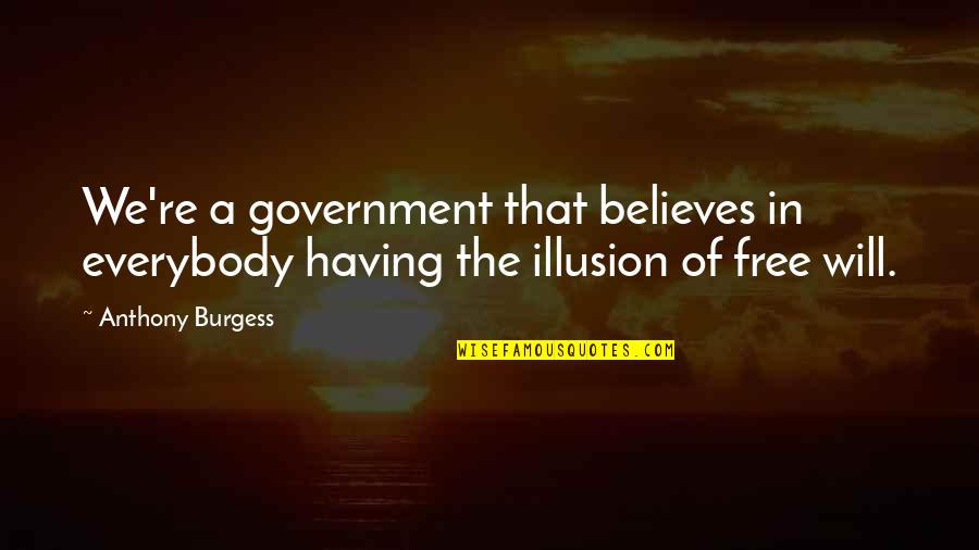 Mortaged Quotes By Anthony Burgess: We're a government that believes in everybody having