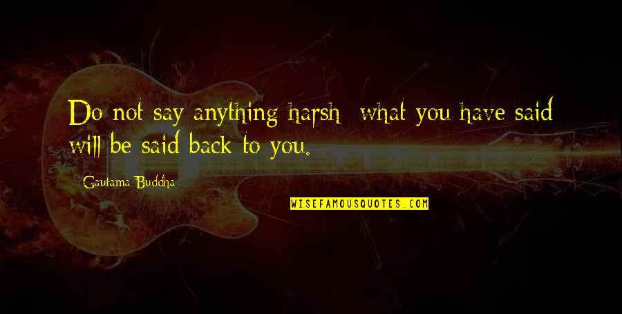 Mortaged Quotes By Gautama Buddha: Do not say anything harsh: what you have