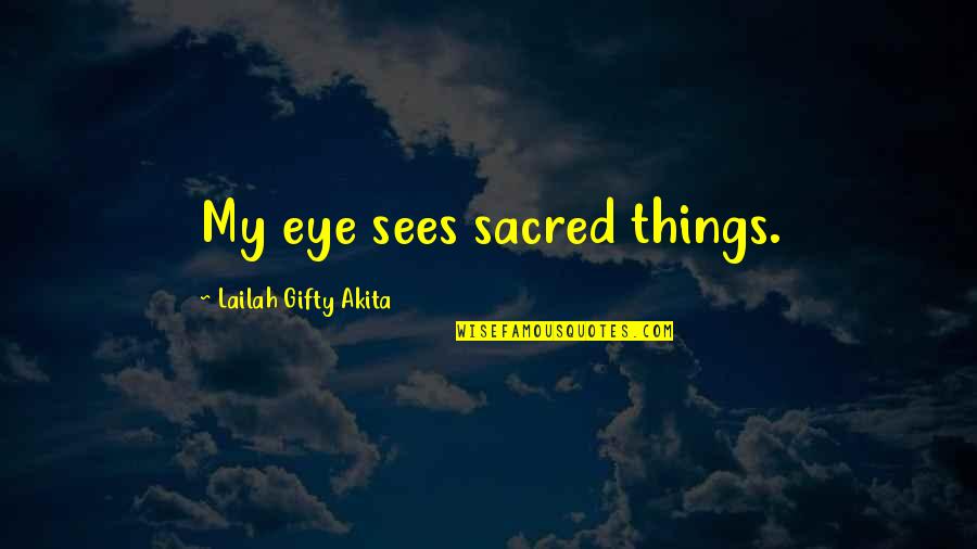 Mortaged Quotes By Lailah Gifty Akita: My eye sees sacred things. Mortaged Quotes By Lailah Gifty Akita: My eye sees sacred things.