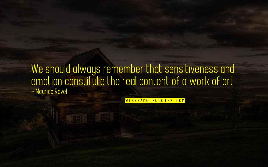 Mortaged Quotes By Maurice Ravel: We should always remember that sensitiveness and emotion Mortaged Quotes By Maurice Ravel: We should always remember that sensitiveness and emotion