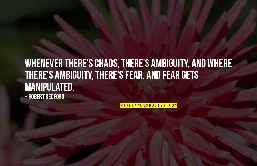 Mortaged Quotes By Robert Redford: Whenever there's chaos, there's ambiguity, and where there's Mortaged Quotes By Robert Redford: Whenever there's chaos, there's ambiguity, and where there's