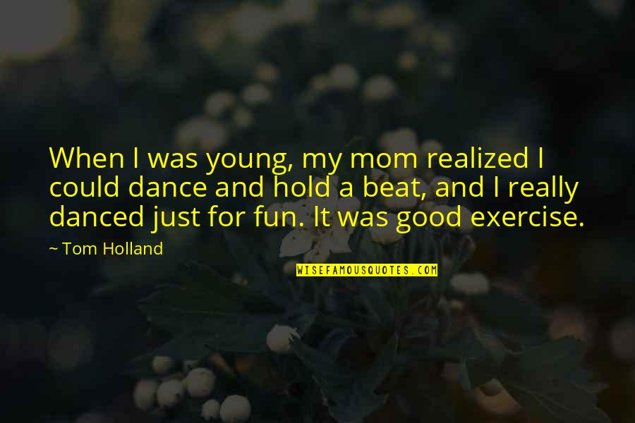 Mortaged Quotes By Tom Holland: When I was young, my mom realized I Mortaged Quotes By Tom Holland: When I was young, my mom realized I