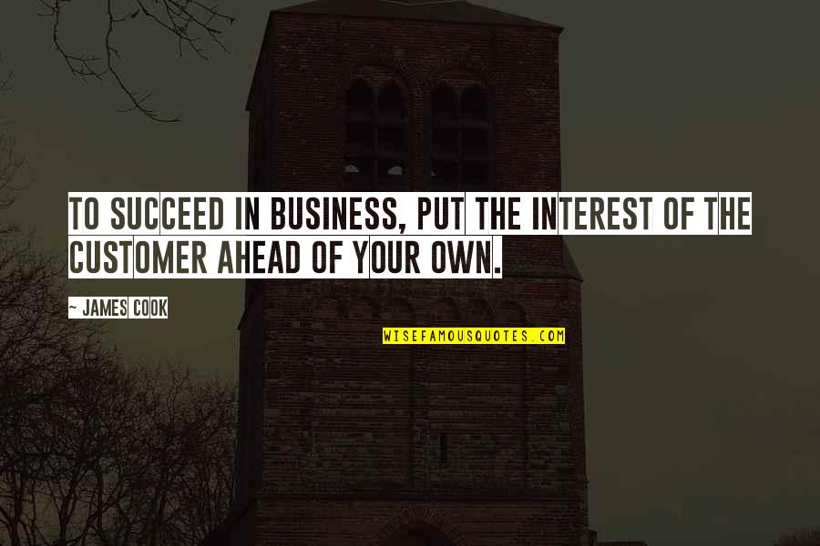 Mortain Mavrikios Quotes By James Cook: To succeed in business, put the interest of