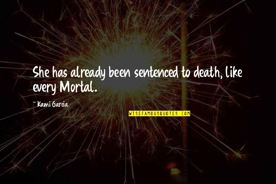 Mortal Death Quotes By Kami Garcia: She has already been sentenced to death, like