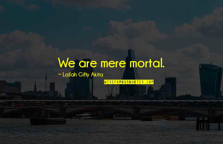 Mortal Death Quotes By Lailah Gifty Akita: We are mere mortal.