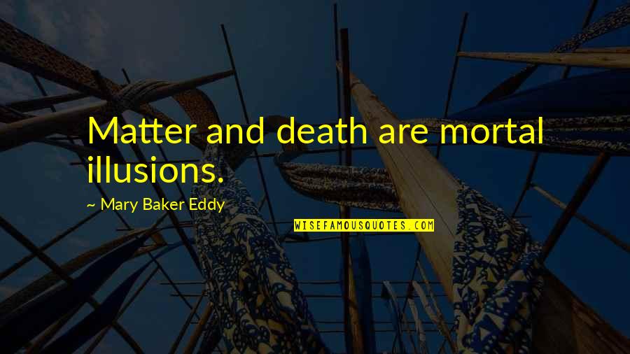 Mortal Death Quotes By Mary Baker Eddy: Matter and death are mortal illusions.