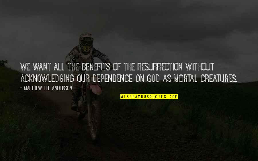 Mortal Death Quotes By Matthew Lee Anderson: We want all the benefits of the resurrection