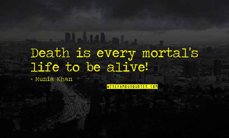 Mortal Death Quotes By Munia Khan: Death is every mortal's life to be alive!