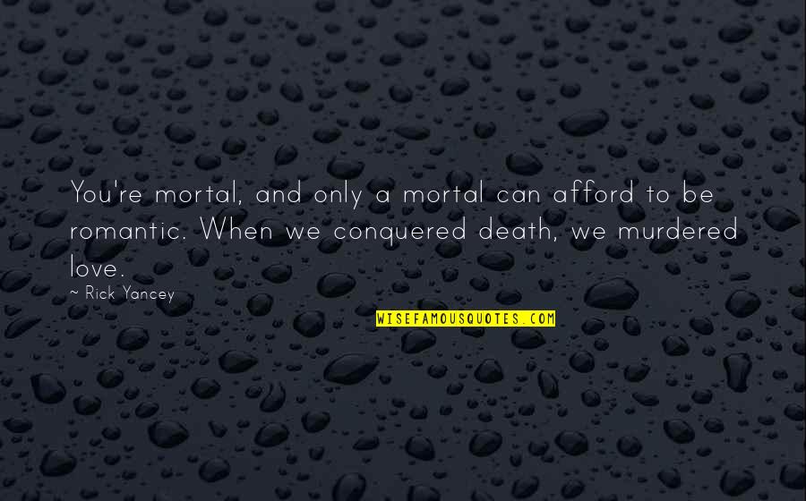 Mortal Death Quotes By Rick Yancey: You're mortal, and only a mortal can afford