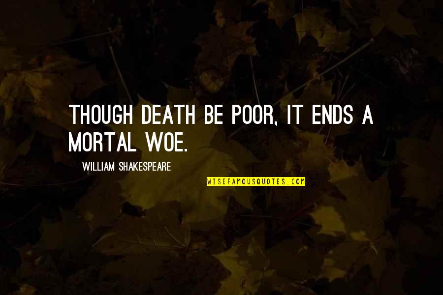 Mortal Death Quotes By William Shakespeare: Though Death be poor, it ends a mortal