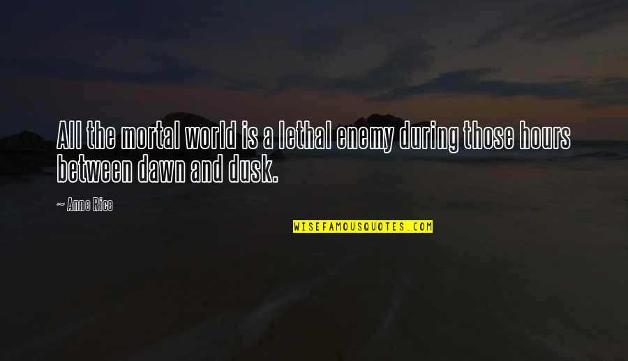 Mortal Enemy Quotes By Anne Rice: All the mortal world is a lethal enemy