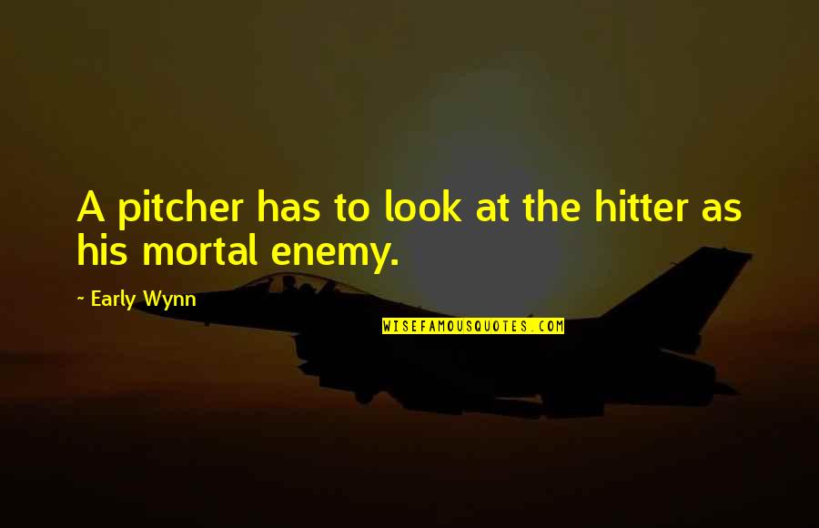 Mortal Enemy Quotes By Early Wynn: A pitcher has to look at the hitter