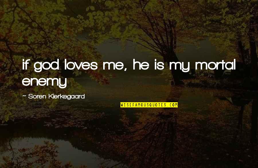 Mortal Enemy Quotes By Soren Kierkegaard: if god loves me, he is my mortal Mortal Enemy Quotes By Soren Kierkegaard: if god loves me, he is my mortal