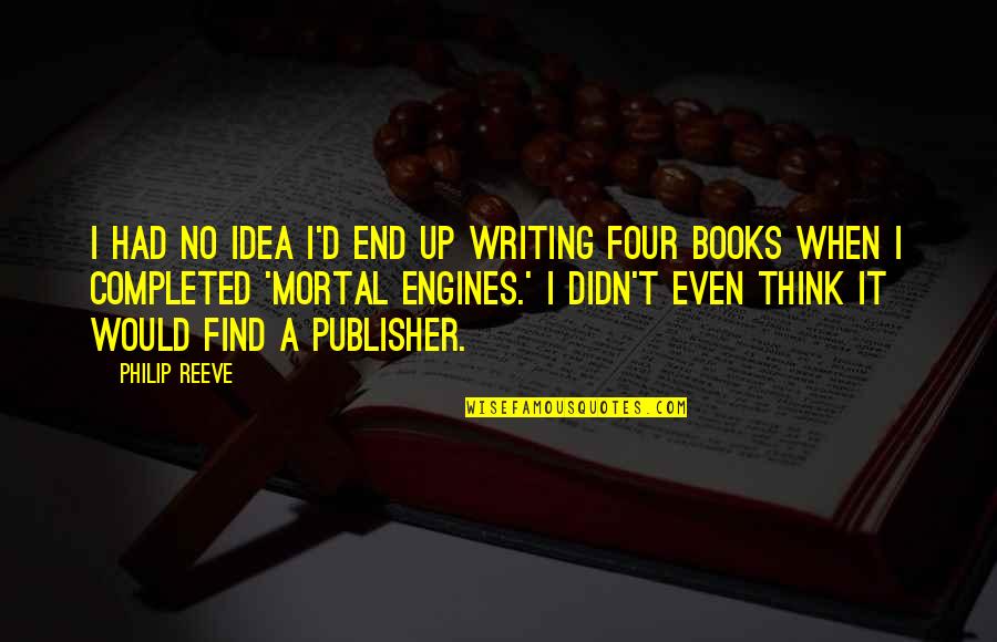 Mortal Engines Philip Reeve Quotes By Philip Reeve: I had no idea I'd end up writing Mortal Engines Philip Reeve Quotes By Philip Reeve: I had no idea I'd end up writing