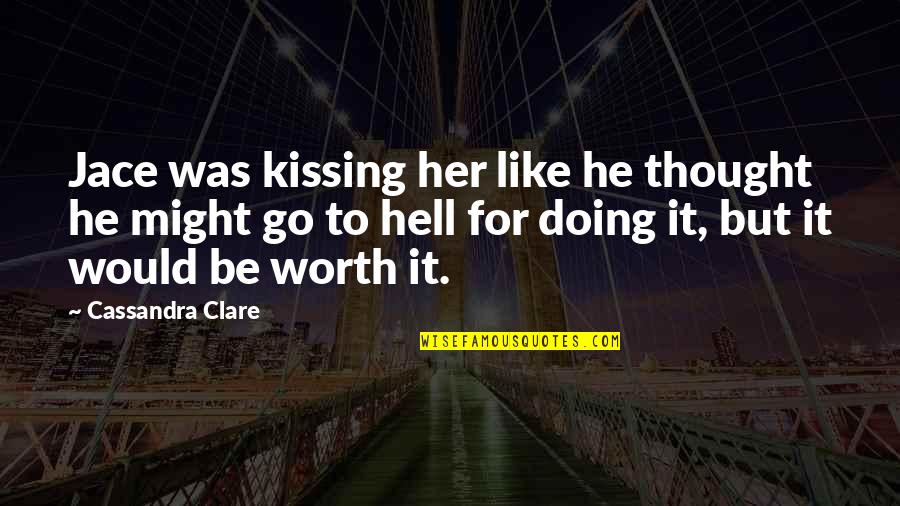 Mortal Instrument Quotes By Cassandra Clare: Jace was kissing her like he thought he