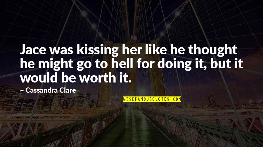 Mortal Instrument Quotes By Cassandra Clare: Jace was kissing her like he thought he Mortal Instrument Quotes By Cassandra Clare: Jace was kissing her like he thought he