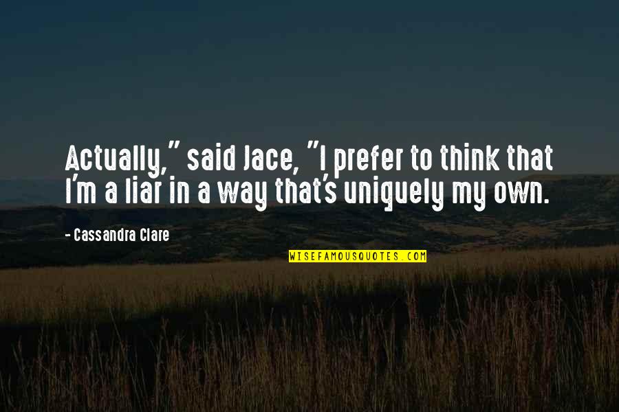 Mortal Instruments Best Jace Quotes By Cassandra Clare: Actually," said Jace, "I prefer to think that Mortal Instruments Best Jace Quotes By Cassandra Clare: Actually," said Jace, "I prefer to think that