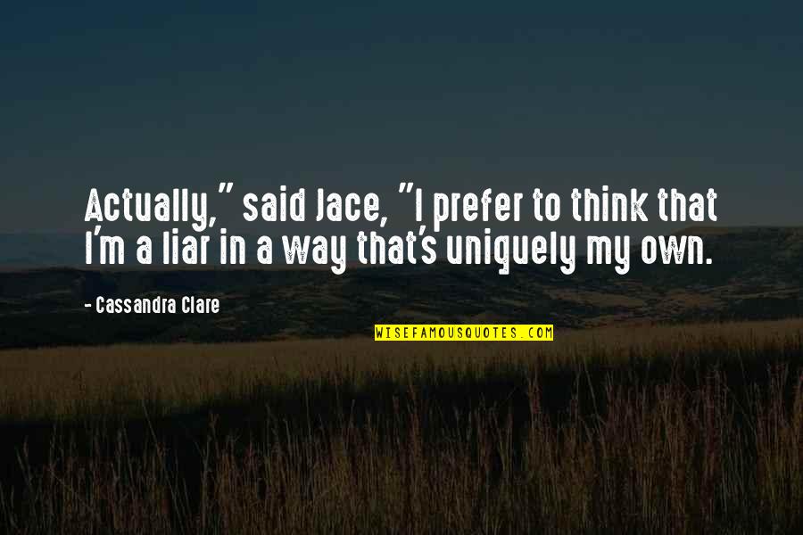 Mortal Instruments Best Jace Quotes By Cassandra Clare: Actually," said Jace, "I prefer to think that