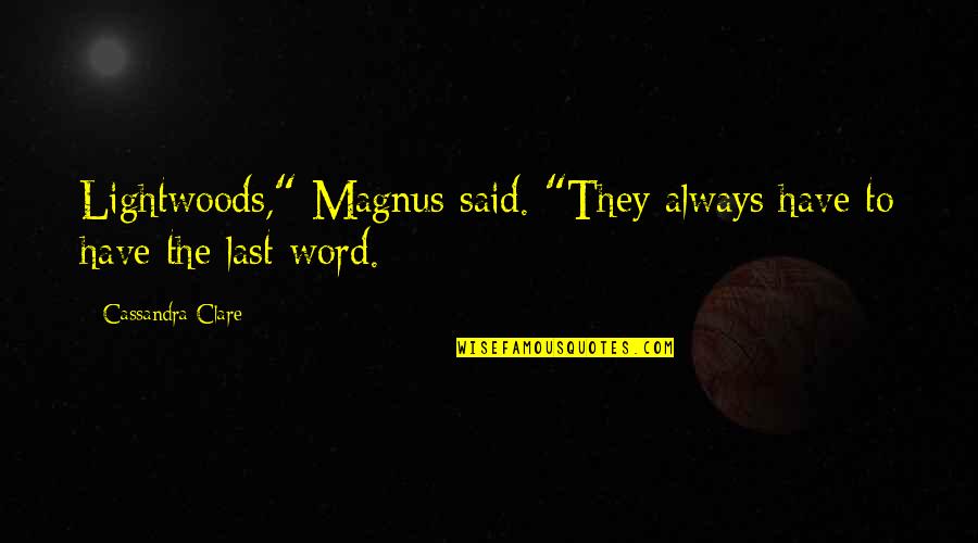 Mortal Instruments Best Quotes By Cassandra Clare: Lightwoods," Magnus said. "They always have to have