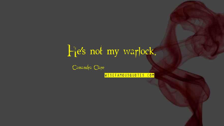 Mortal Instruments Best Quotes By Cassandra Clare: He's not my warlock.
