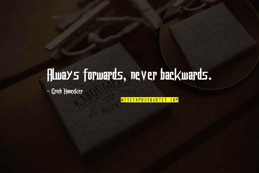 Mortal Instruments Clace Quotes By Erich Honecker: Always forwards, never backwards.