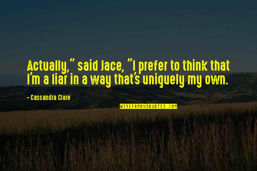 Mortal Instruments Jace Quotes By Cassandra Clare: Actually," said Jace, "I prefer to think that
