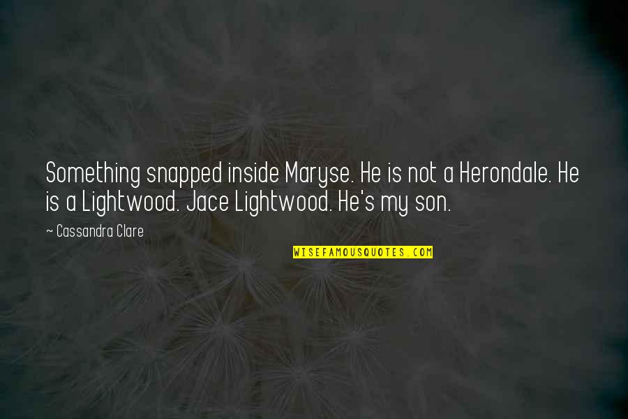 Mortal Instruments Jace Quotes By Cassandra Clare: Something snapped inside Maryse. He is not a