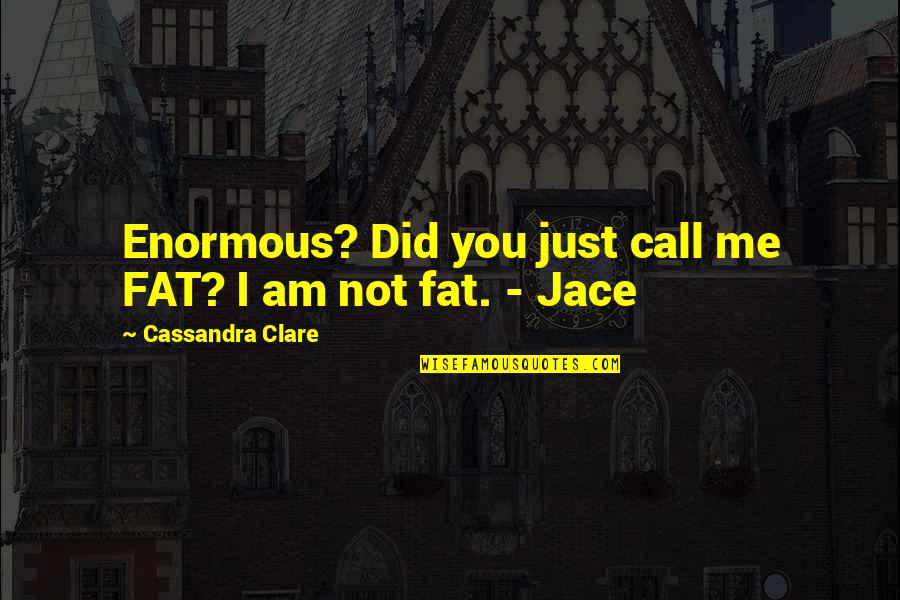 Mortal Instruments Jace Quotes By Cassandra Clare: Enormous? Did you just call me FAT? I