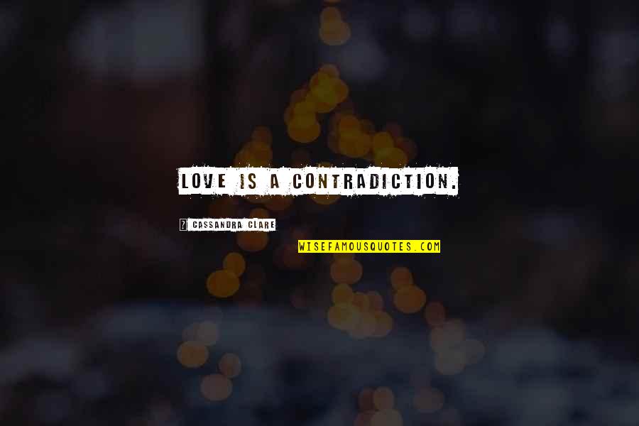 Mortal Instruments Jace Quotes By Cassandra Clare: Love is a contradiction.