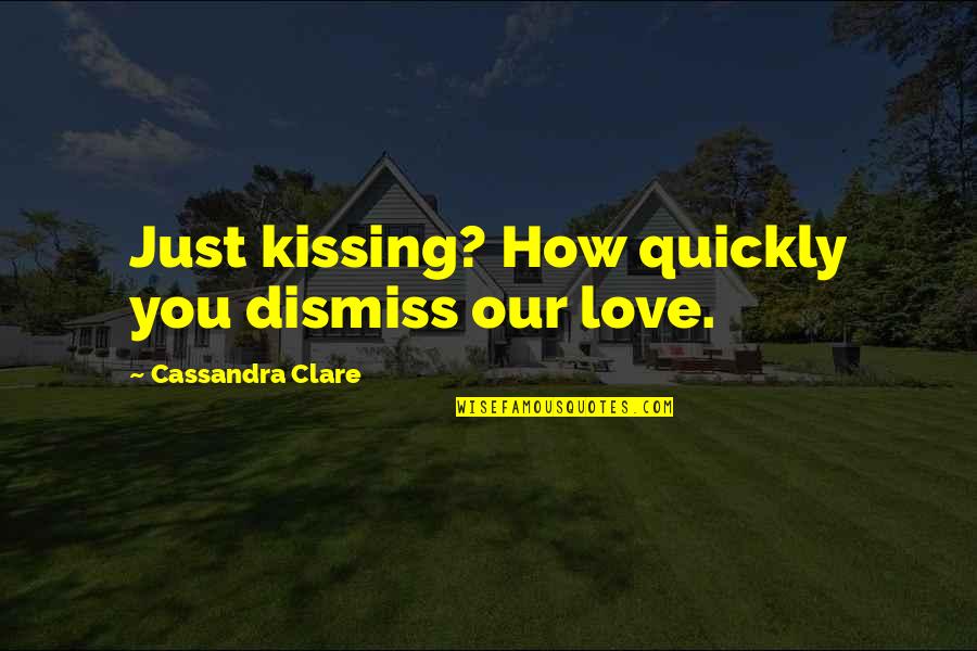 Mortal Instruments Jace Quotes By Cassandra Clare: Just kissing? How quickly you dismiss our love.