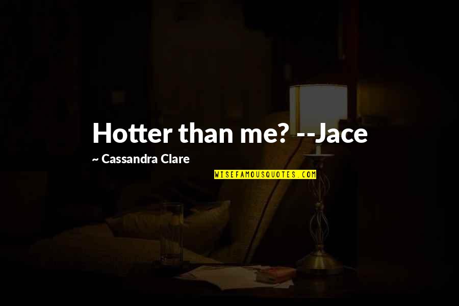 Mortal Instruments Jace Quotes By Cassandra Clare: Hotter than me? --Jace