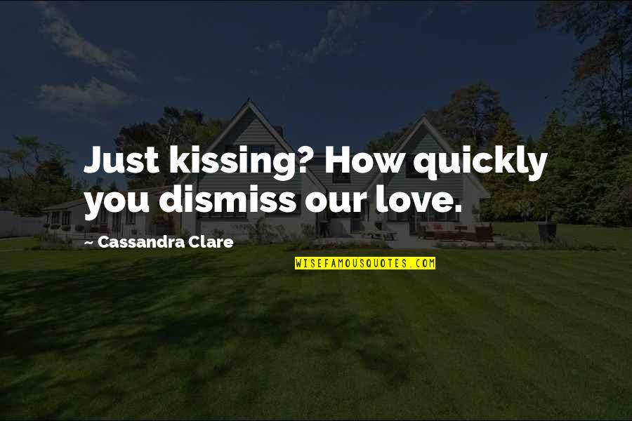Mortal Instruments Jace Wayland Quotes By Cassandra Clare: Just kissing? How quickly you dismiss our love.