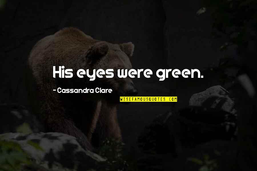 Mortal Instruments Jonathan Morgenstern Quotes By Cassandra Clare: His eyes were green. Mortal Instruments Jonathan Morgenstern Quotes By Cassandra Clare: His eyes were green.