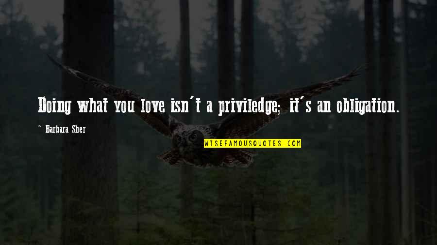 Mortal Instruments Memorable Quotes By Barbara Sher: Doing what you love isn't a priviledge; it's