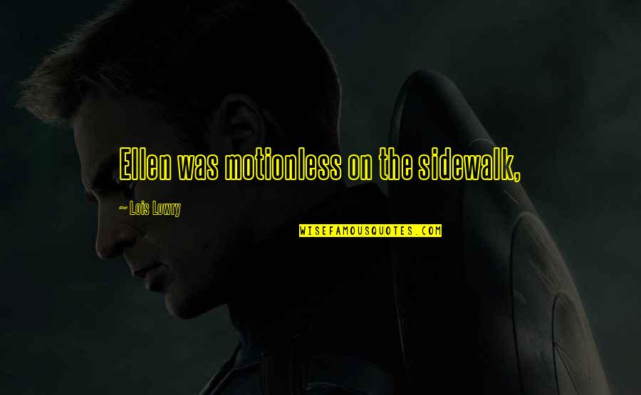 Mortal Kombat 11 Quotes By Lois Lowry: Ellen was motionless on the sidewalk, Mortal Kombat 11 Quotes By Lois Lowry: Ellen was motionless on the sidewalk,