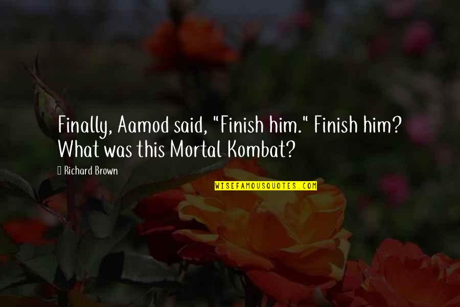 Mortal Kombat 2 Quotes By Richard Brown: Finally, Aamod said, "Finish him." Finish him? What