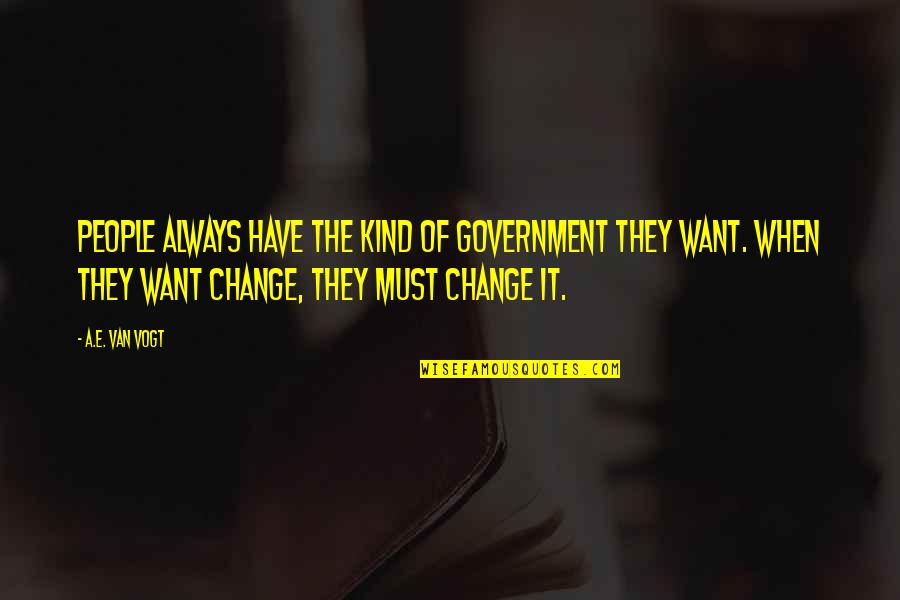 Mortal Kombat Kung Lao Quotes By A.E. Van Vogt: People always have the kind of government they Mortal Kombat Kung Lao Quotes By A.E. Van Vogt: People always have the kind of government they