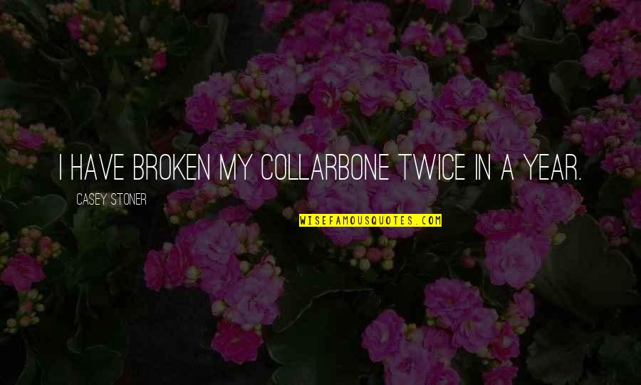 Mortal Kombat Kung Lao Quotes By Casey Stoner: I have broken my collarbone twice in a Mortal Kombat Kung Lao Quotes By Casey Stoner: I have broken my collarbone twice in a