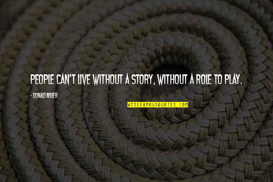 Mortal Kombat X Brutality Quotes By Donald Miller: people can't live without a story, without a Mortal Kombat X Brutality Quotes By Donald Miller: people can't live without a story, without a