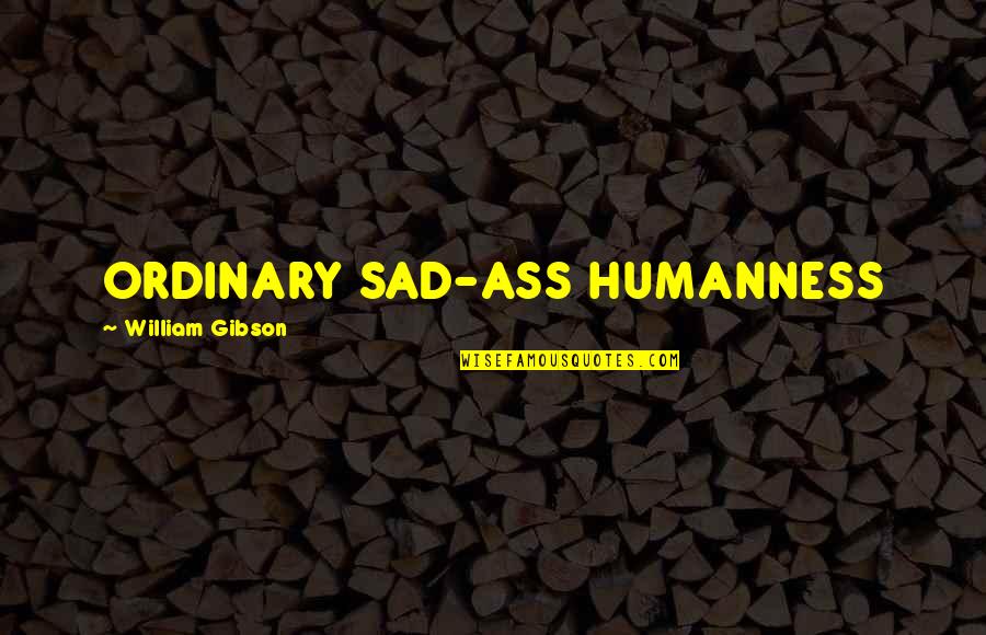 Mortal Kombat X Character Quotes By William Gibson: ORDINARY SAD-ASS HUMANNESS Mortal Kombat X Character Quotes By William Gibson: ORDINARY SAD-ASS HUMANNESS