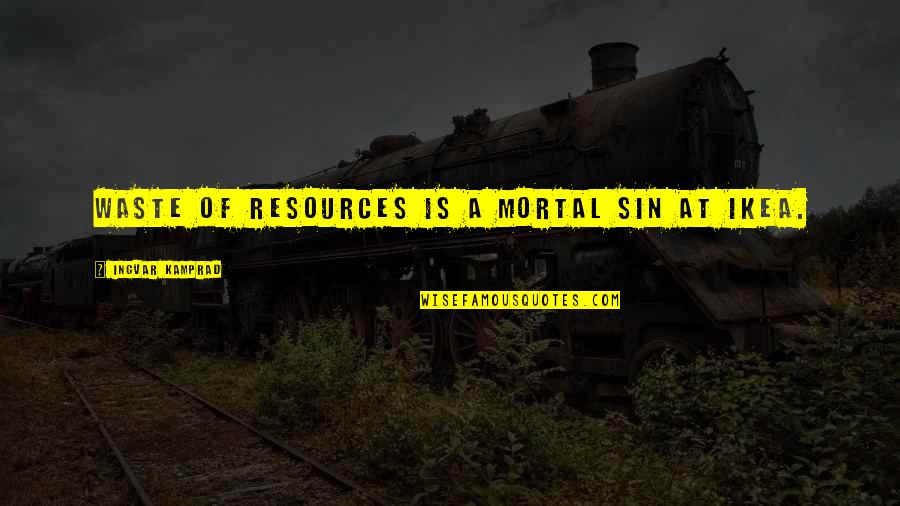 Mortal Sin Quotes By Ingvar Kamprad: Waste of resources is a mortal sin at
