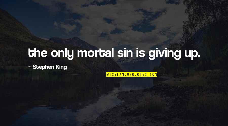 Mortal Sin Quotes By Stephen King: the only mortal sin is giving up.