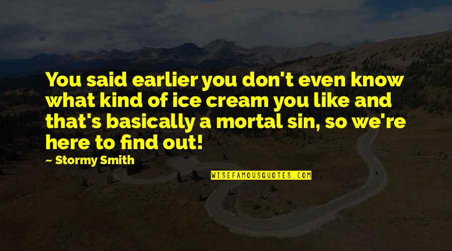 Mortal Sin Quotes By Stormy Smith: You said earlier you don't even know what