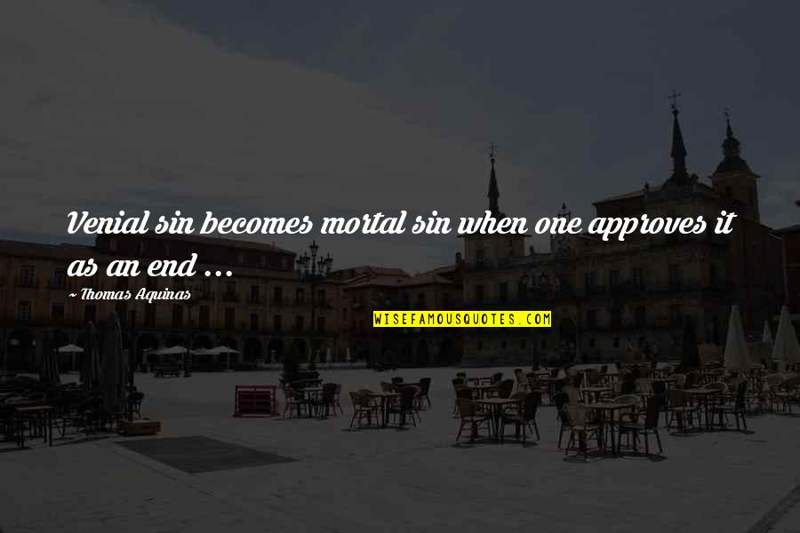 Mortal Sin Quotes By Thomas Aquinas: Venial sin becomes mortal sin when one approves