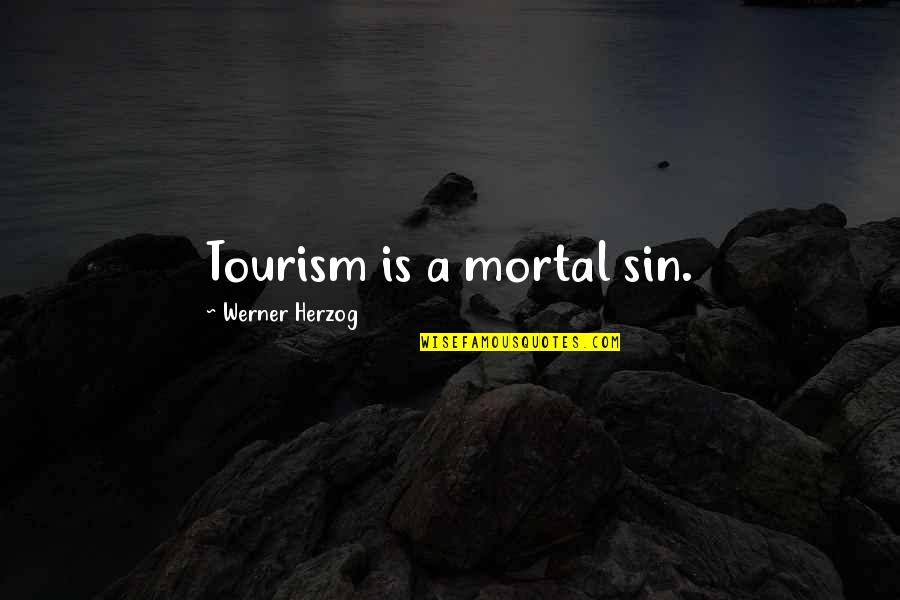 Mortal Sin Quotes By Werner Herzog: Tourism is a mortal sin.