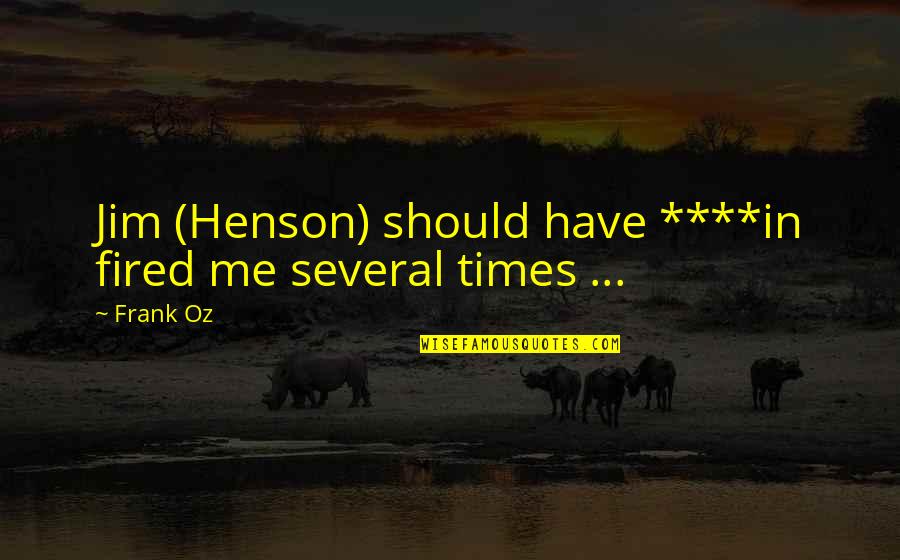 Mortalecurioso Quotes By Frank Oz: Jim (Henson) should have ****in fired me several