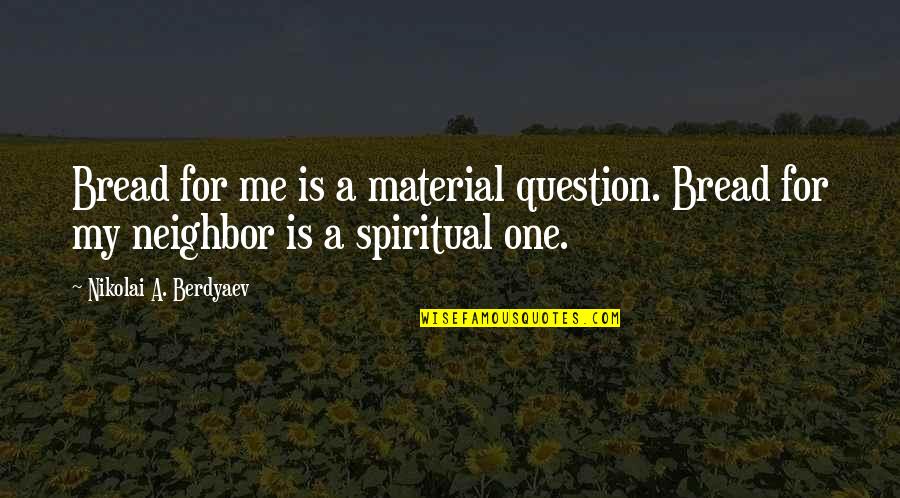 Mortaler Quotes By Nikolai A. Berdyaev: Bread for me is a material question. Bread