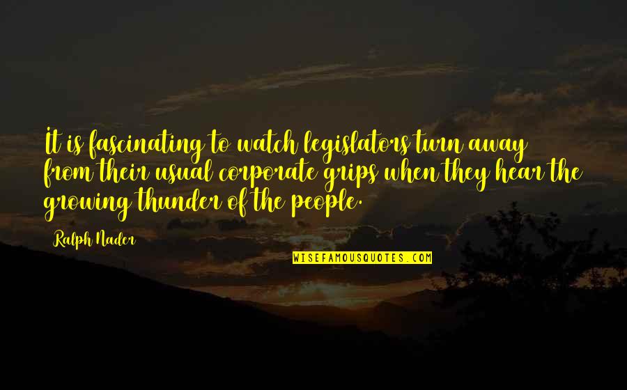 Mortales Corralejas Quotes By Ralph Nader: It is fascinating to watch legislators turn away Mortales Corralejas Quotes By Ralph Nader: It is fascinating to watch legislators turn away