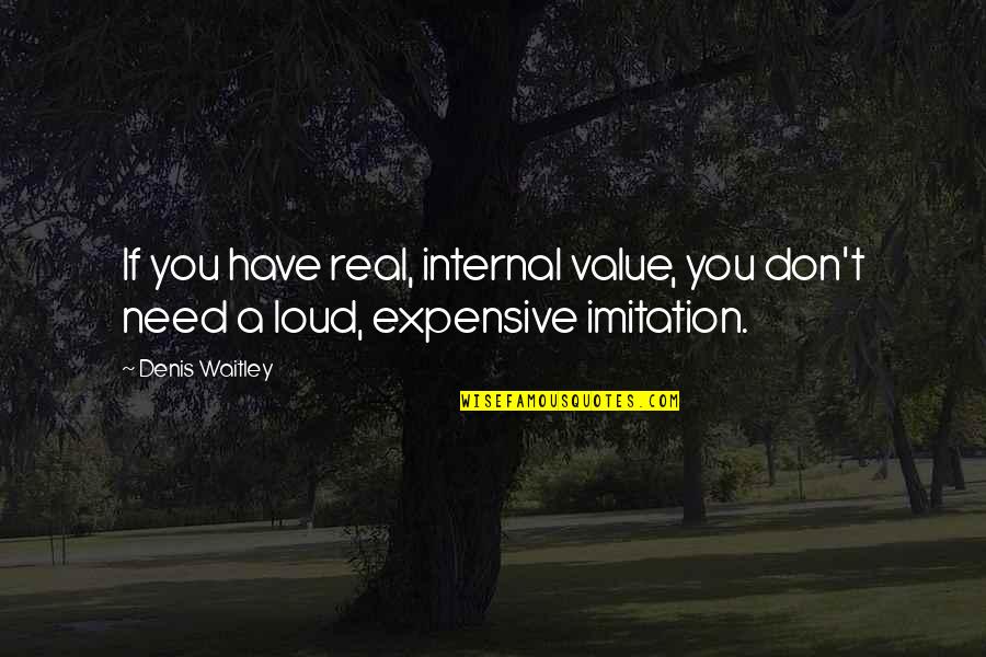 Mortalha Para Quotes By Denis Waitley: If you have real, internal value, you don't